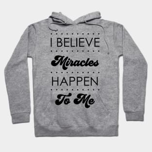 I Believe Miracles  Happen To Me Design Hoodie